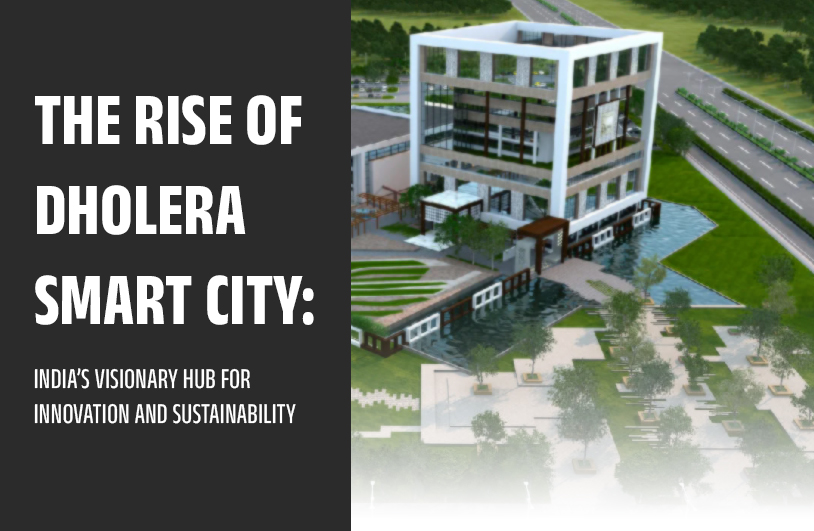 The Rise of Dholera Smart City – India’s Innovation & Sustainability Hub